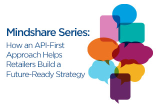 Mindshare: How an API-First Approach Helps Retailers Build a Future-Ready Strategy