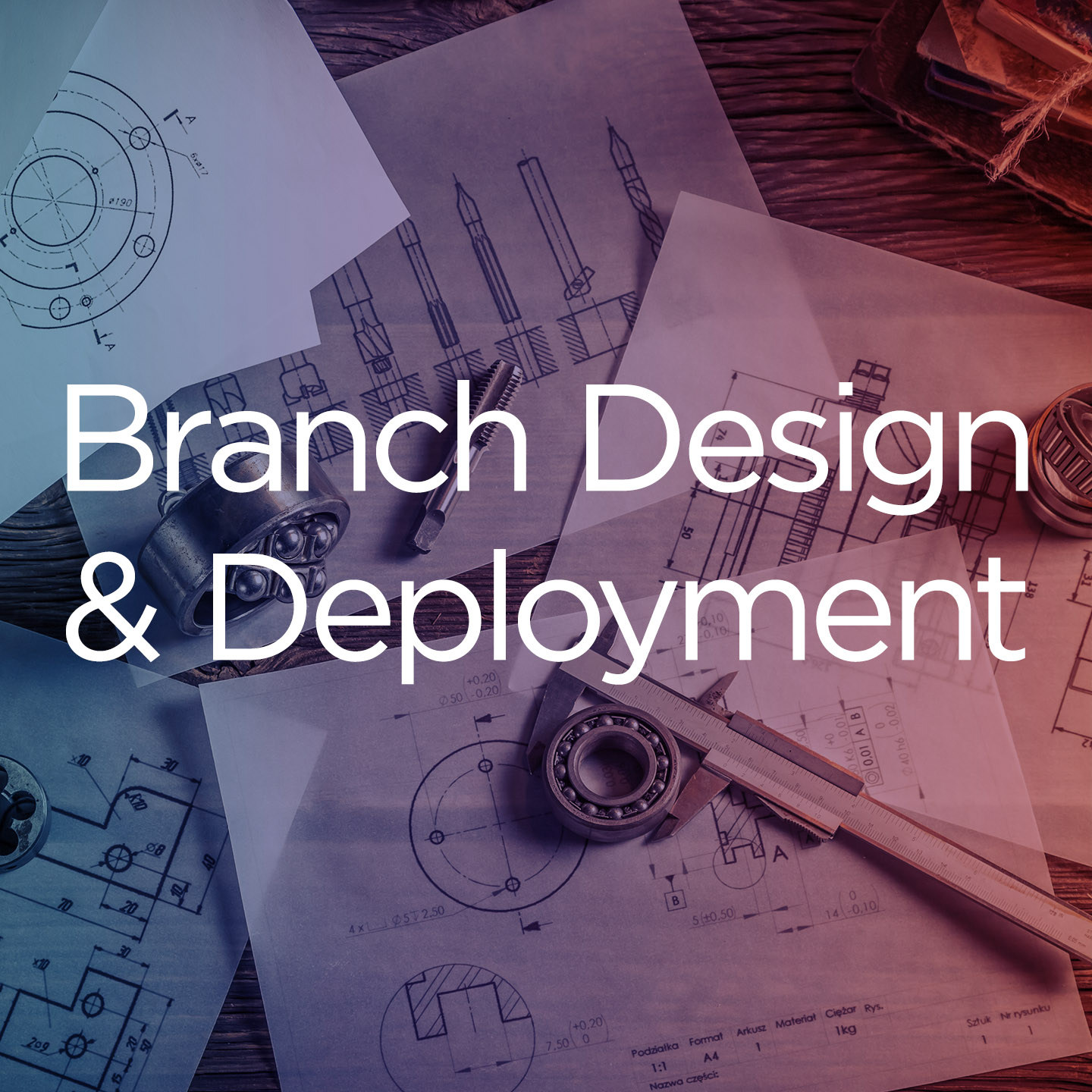 Branch Design and Deployment